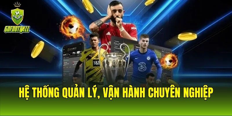 Hệ thống quản lý, vận hành chuyên nghiệp, đảm bảo bảo mật