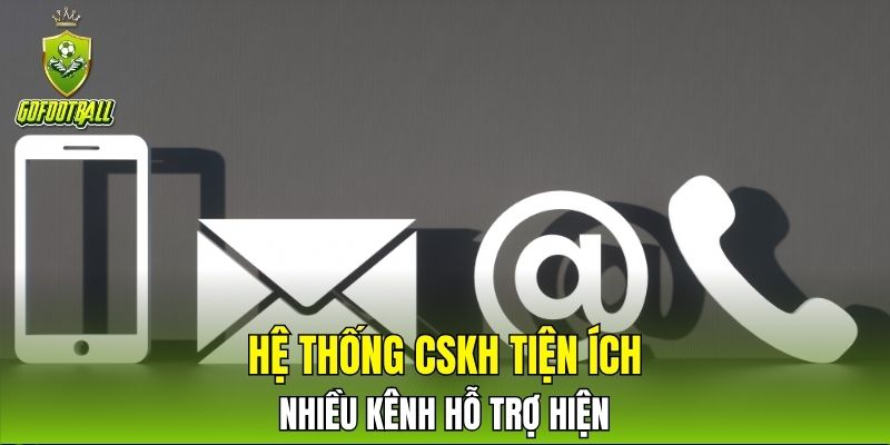 Hệ thống CSKH tiện ích, nhiều kênh hỗ trợ hiện đại